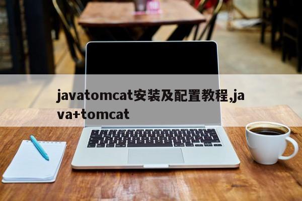 javatomcat安装及配置教程,java+tomcat