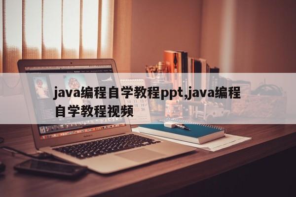 java编程自学教程ppt,java编程自学教程视频